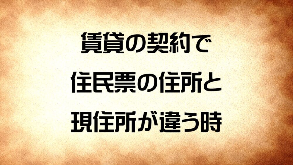 住民票と現住所が違う場合に賃貸の契約はできる どっちの住所を書けばよい みやへい不動産